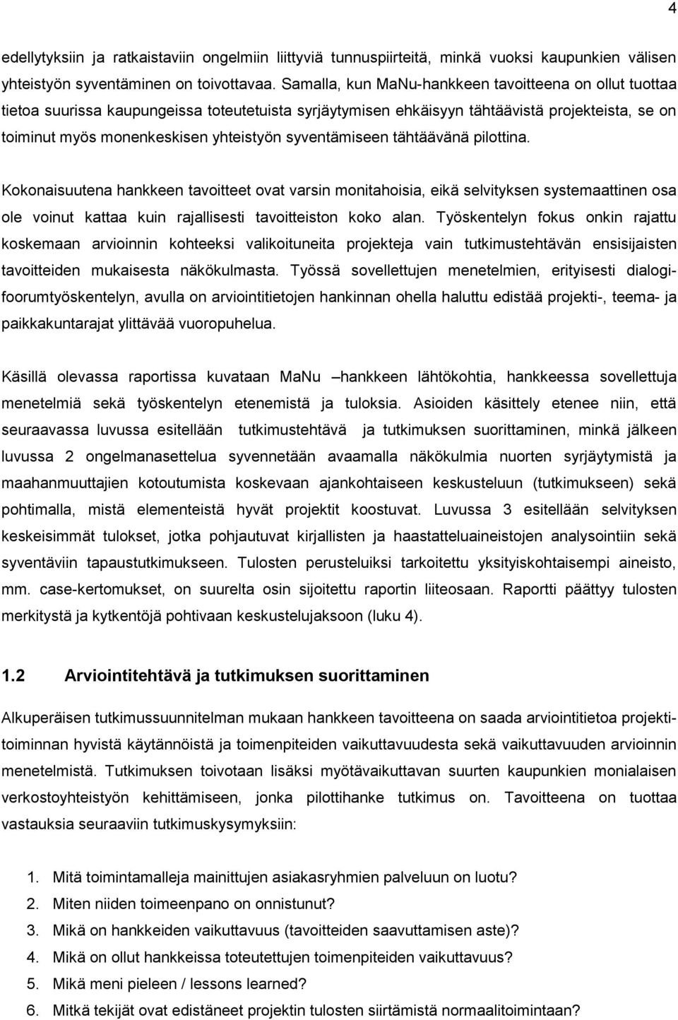 syventämiseen tähtäävänä pilottina. Kokonaisuutena hankkeen tavoitteet ovat varsin monitahoisia, eikä selvityksen systemaattinen osa ole voinut kattaa kuin rajallisesti tavoitteiston koko alan.