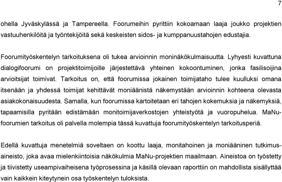 Lyhyesti kuvattuna dialogifoorumi on projektitoimijoille järjestettävä yhteinen kokoontuminen, jonka fasilisoijina arvioitsijat toimivat.