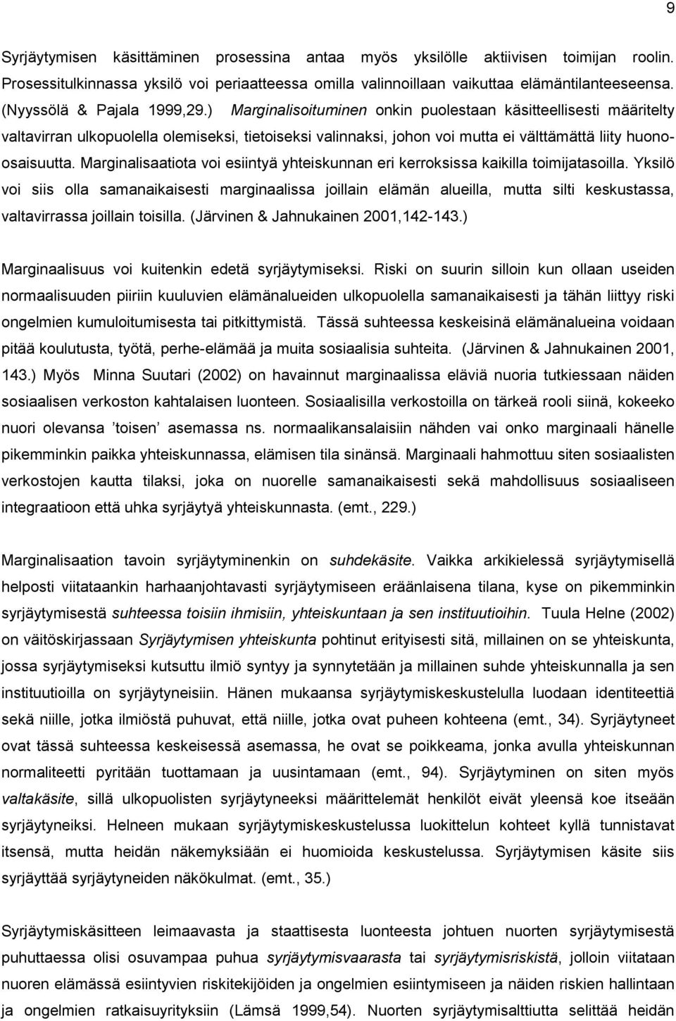 ) Marginalisoituminen onkin puolestaan käsitteellisesti määritelty valtavirran ulkopuolella olemiseksi, tietoiseksi valinnaksi, johon voi mutta ei välttämättä liity huonoosaisuutta.