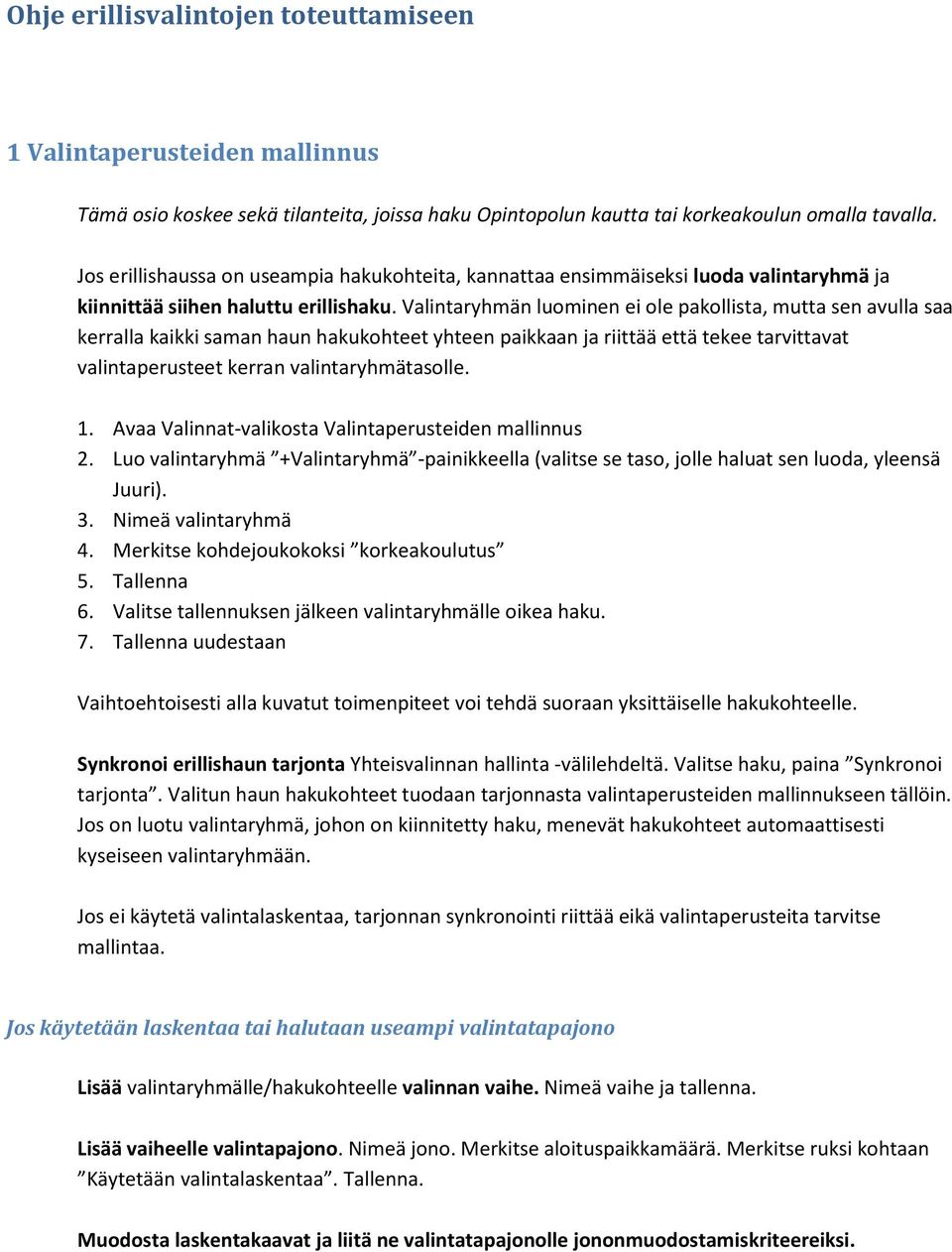 Valintaryhmän luominen ei ole pakollista, mutta sen avulla saa kerralla kaikki saman haun hakukohteet yhteen paikkaan ja riittää että tekee tarvittavat valintaperusteet kerran valintaryhmätasolle. 1.