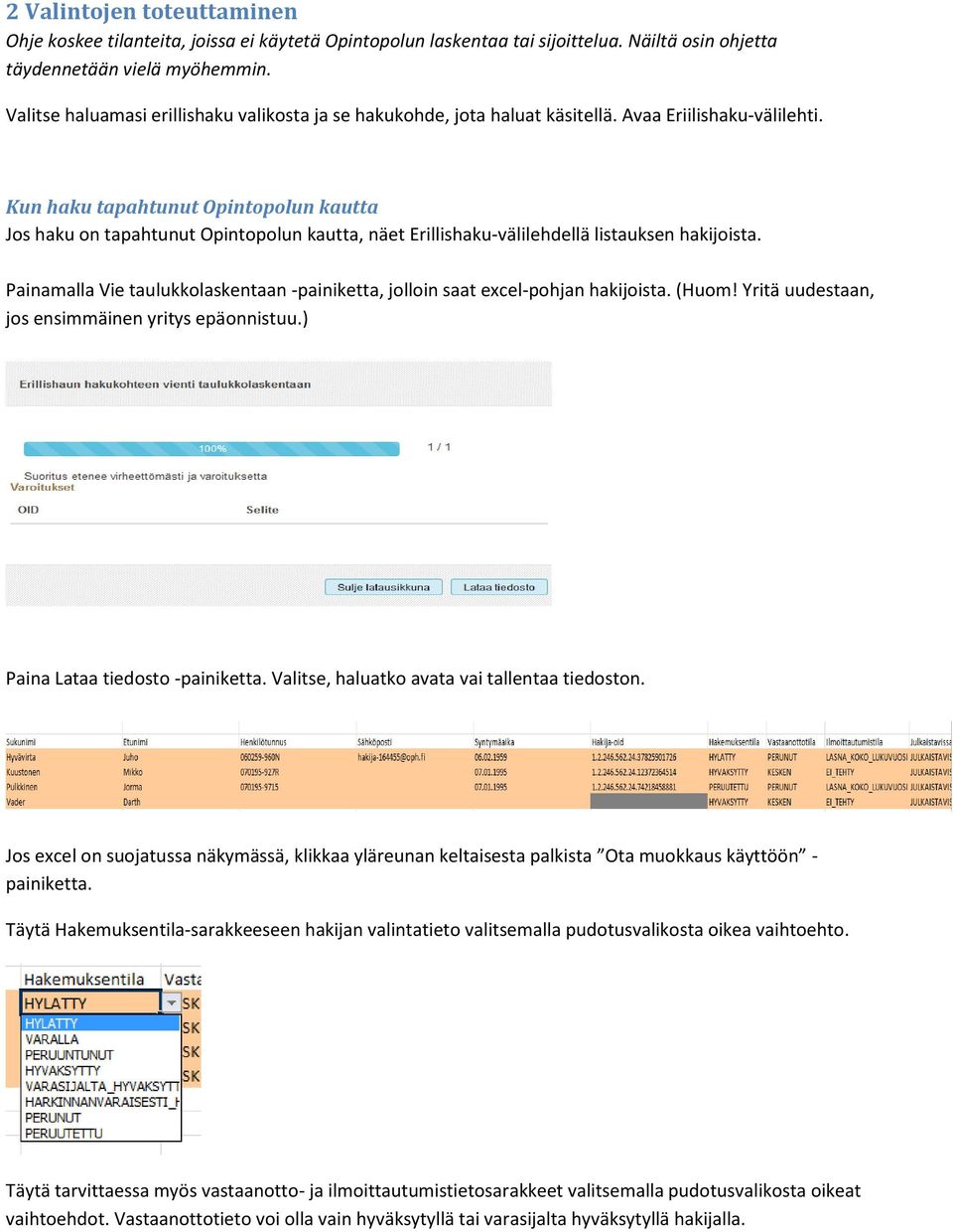 Kun haku tapahtunut Opintopolun kautta Jos haku on tapahtunut Opintopolun kautta, näet Erillishaku-välilehdellä listauksen hakijoista.