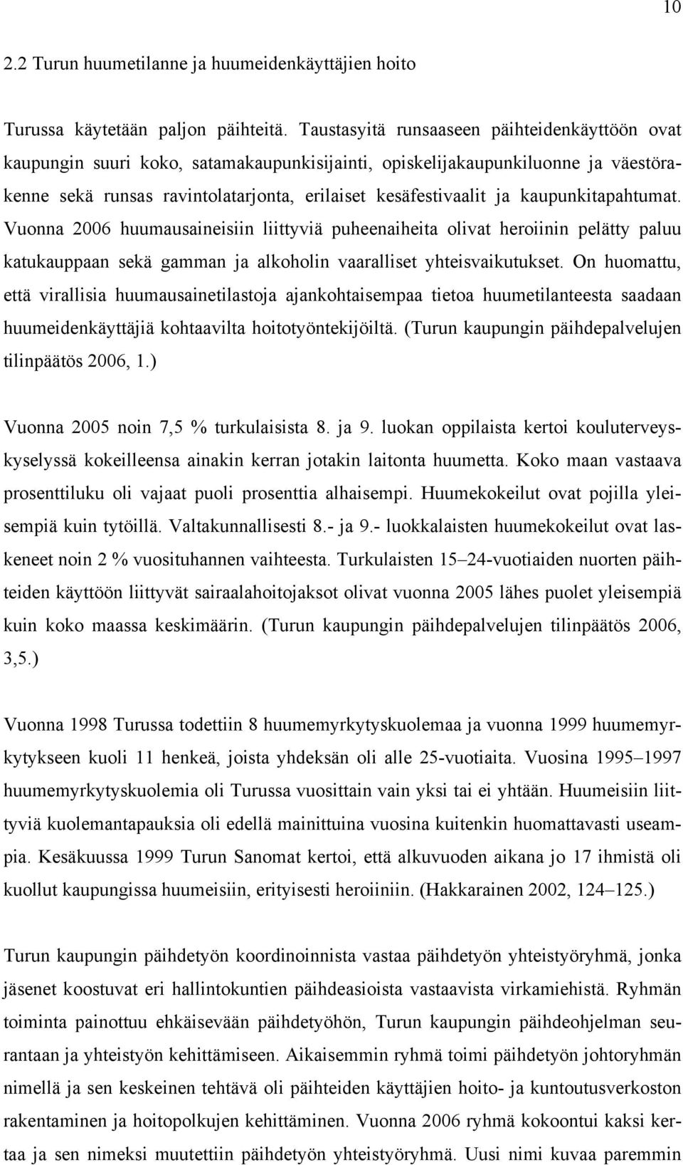 kaupunkitapahtumat. Vuonna 2006 huumausaineisiin liittyviä puheenaiheita olivat heroiinin pelätty paluu katukauppaan sekä gamman ja alkoholin vaaralliset yhteisvaikutukset.