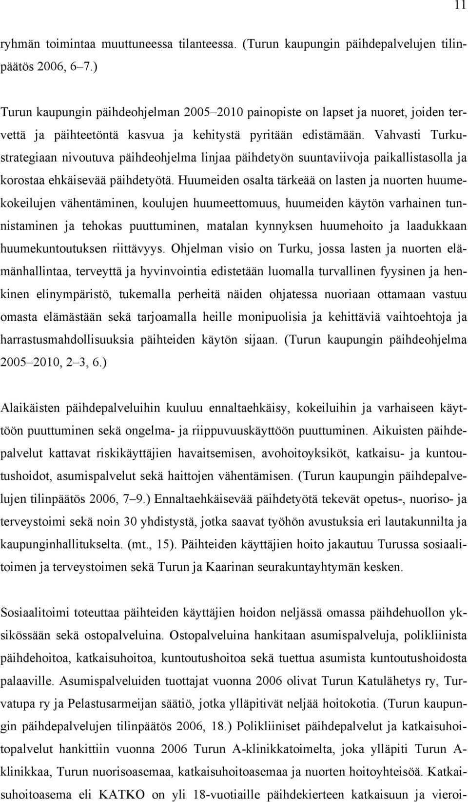 Vahvasti Turkustrategiaan nivoutuva päihdeohjelma linjaa päihdetyön suuntaviivoja paikallistasolla ja korostaa ehkäisevää päihdetyötä.