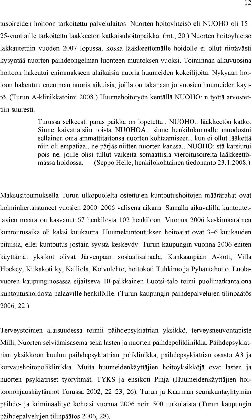 Toiminnan alkuvuosina hoitoon hakeutui enimmäkseen alaikäisiä nuoria huumeiden kokeilijoita. Nykyään hoitoon hakeutuu enemmän nuoria aikuisia, joilla on takanaan jo vuosien huumeiden käyttö.