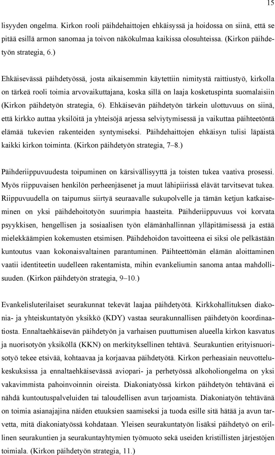 strategia, 6). Ehkäisevän päihdetyön tärkein ulottuvuus on siinä, että kirkko auttaa yksilöitä ja yhteisöjä arjessa selviytymisessä ja vaikuttaa päihteetöntä elämää tukevien rakenteiden syntymiseksi.