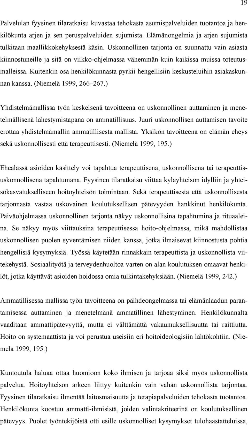 Uskonnollinen tarjonta on suunnattu vain asiasta kiinnostuneille ja sitä on viikko-ohjelmassa vähemmän kuin kaikissa muissa toteutusmalleissa.