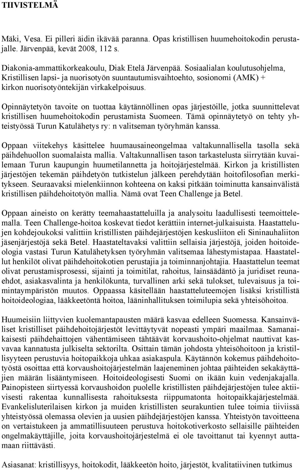 Opinnäytetyön tavoite on tuottaa käytännöllinen opas järjestöille, jotka suunnittelevat kristillisen huumehoitokodin perustamista Suomeen.