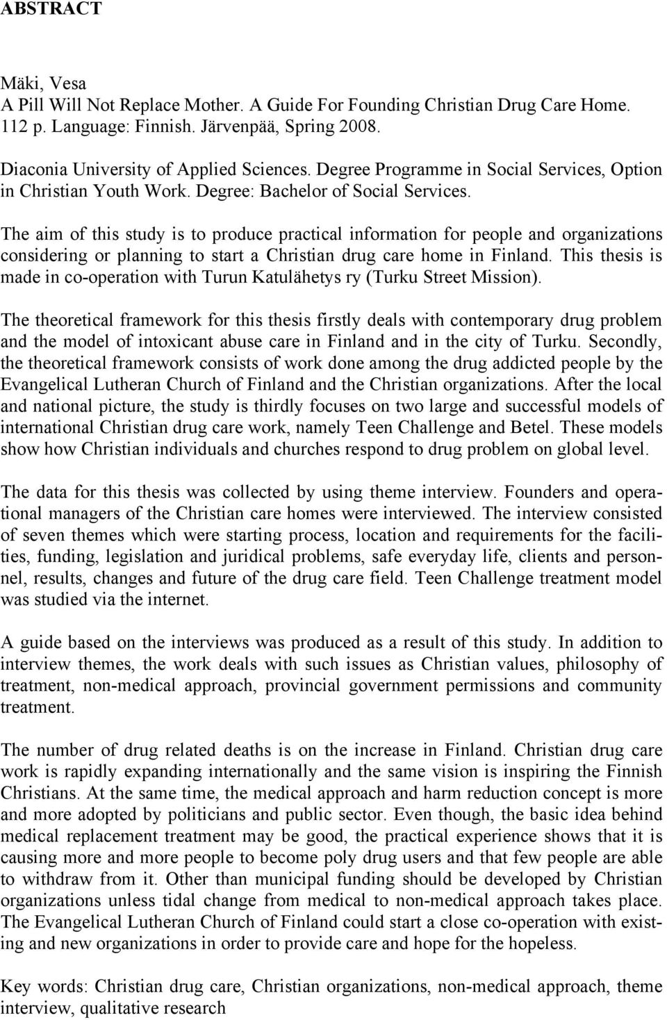 The aim of this study is to produce practical information for people and organizations considering or planning to start a Christian drug care home in Finland.