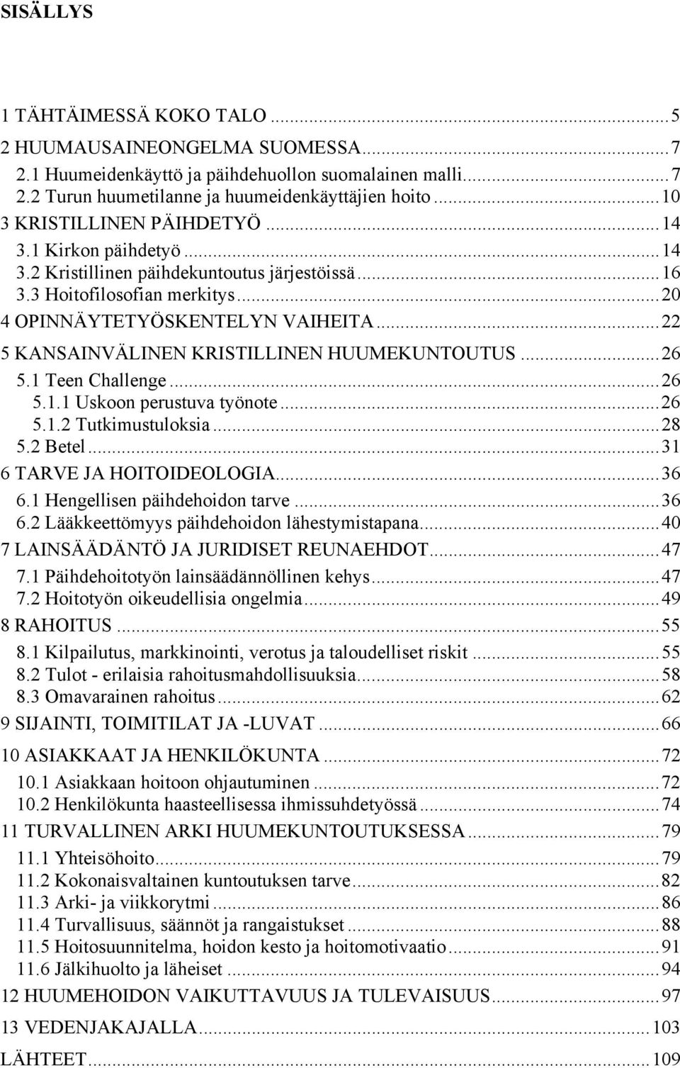 ..22 5 KANSAINVÄLINEN KRISTILLINEN HUUMEKUNTOUTUS...26 5.1 Teen Challenge...26 5.1.1 Uskoon perustuva työnote...26 5.1.2 Tutkimustuloksia...28 5.2 Betel...31 6 TARVE JA HOITOIDEOLOGIA...36 6.