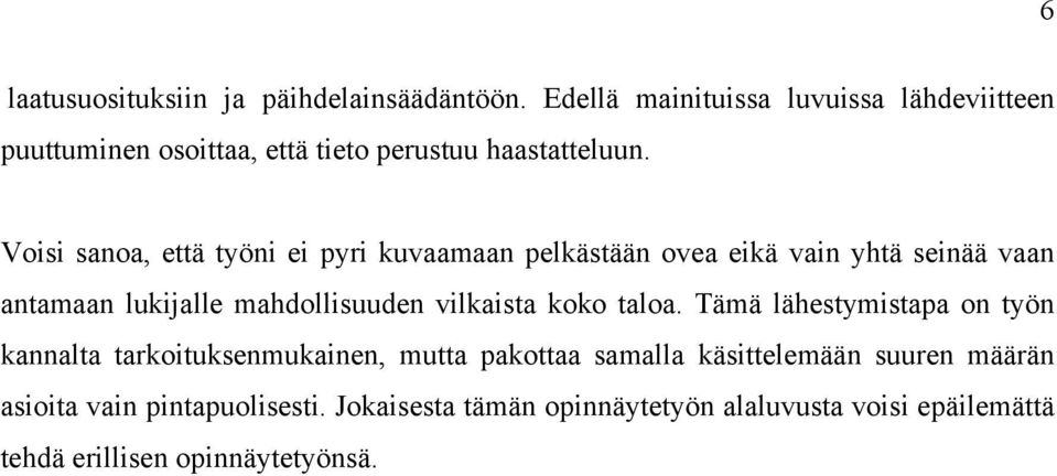 Voisi sanoa, että työni ei pyri kuvaamaan pelkästään ovea eikä vain yhtä seinää vaan antamaan lukijalle mahdollisuuden vilkaista