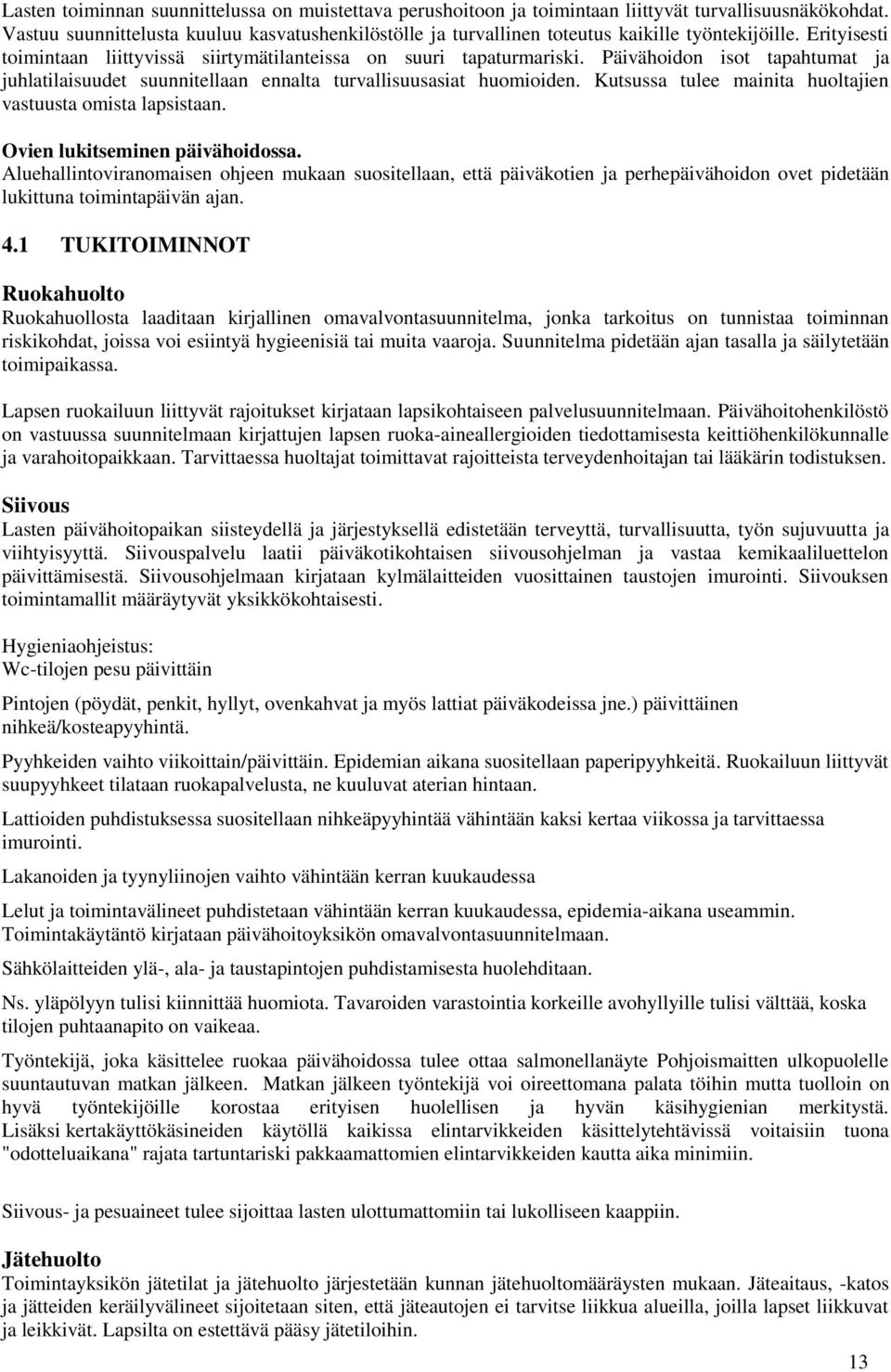 Päivähoidon isot tapahtumat ja juhlatilaisuudet suunnitellaan ennalta turvallisuusasiat huomioiden. Kutsussa tulee mainita huoltajien vastuusta omista lapsistaan. Ovien lukitseminen päivähoidossa.