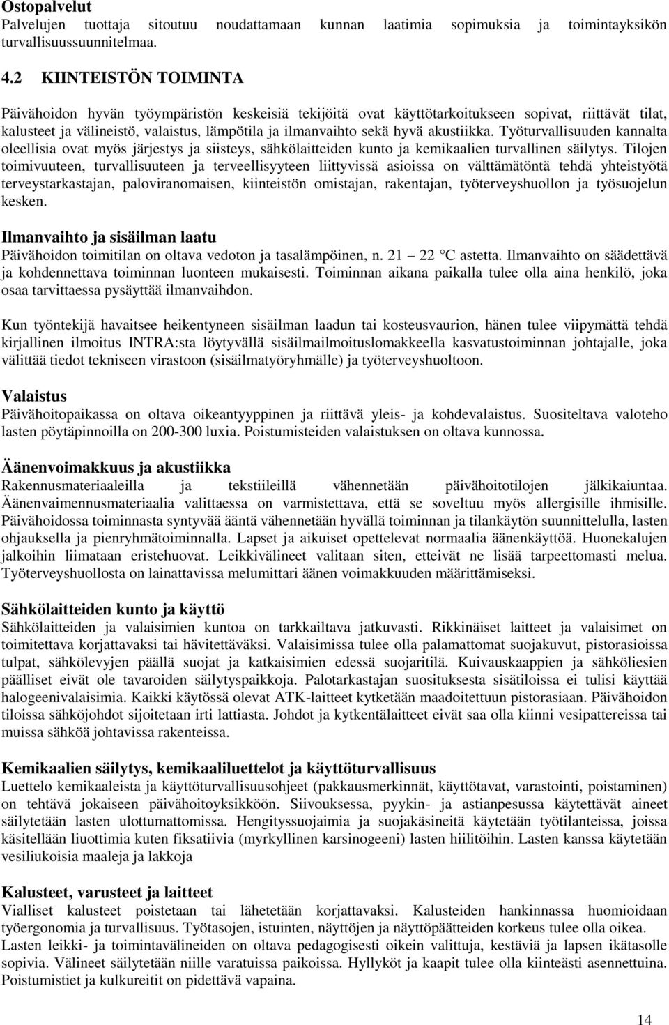 akustiikka. Työturvallisuuden kannalta oleellisia ovat myös järjestys ja siisteys, sähkölaitteiden kunto ja kemikaalien turvallinen säilytys.