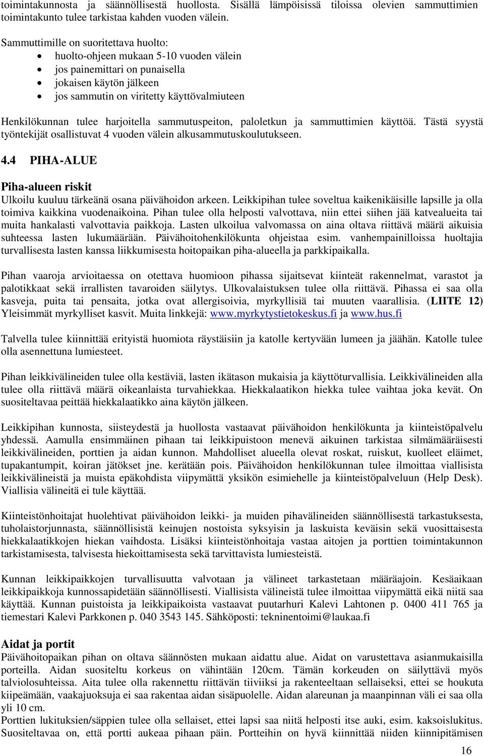 harjoitella sammutuspeiton, paloletkun ja sammuttimien käyttöä. Tästä syystä työntekijät osallistuvat 4 vuoden välein alkusammutuskoulutukseen. 4.4 PIHA-ALUE Piha-alueen riskit Ulkoilu kuuluu tärkeänä osana päivähoidon arkeen.