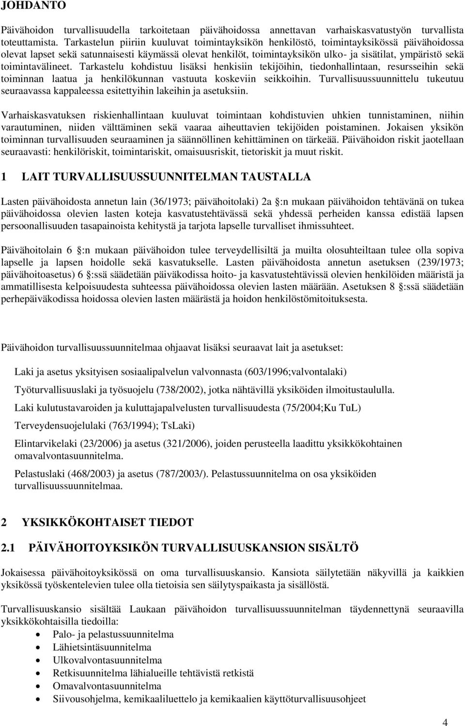 toimintavälineet. Tarkastelu kohdistuu lisäksi henkisiin tekijöihin, tiedonhallintaan, resursseihin sekä toiminnan laatua ja henkilökunnan vastuuta koskeviin seikkoihin.