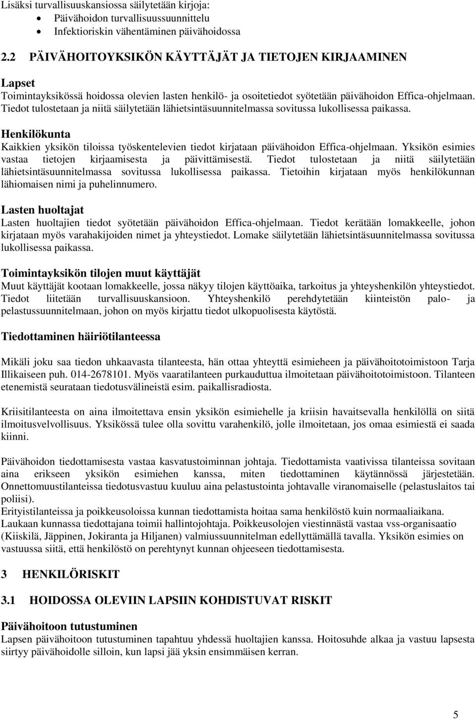 Tiedot tulostetaan ja niitä säilytetään lähietsintäsuunnitelmassa sovitussa lukollisessa paikassa. Henkilökunta Kaikkien yksikön tiloissa työskentelevien tiedot kirjataan päivähoidon Effica-ohjelmaan.