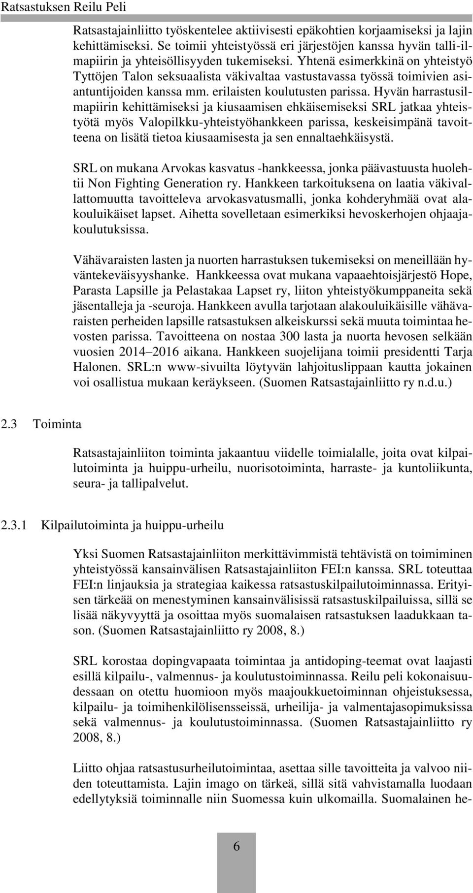 Hyvän harrastusilmapiirin kehittämiseksi ja kiusaamisen ehkäisemiseksi SRL jatkaa yhteistyötä myös Valopilkku-yhteistyöhankkeen parissa, keskeisimpänä tavoitteena on lisätä tietoa kiusaamisesta ja