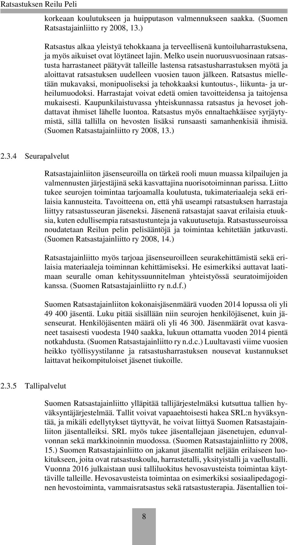 Melko usein nuoruusvuosinaan ratsastusta harrastaneet päätyvät talleille lastensa ratsastusharrastuksen myötä ja aloittavat ratsastuksen uudelleen vuosien tauon jälkeen.