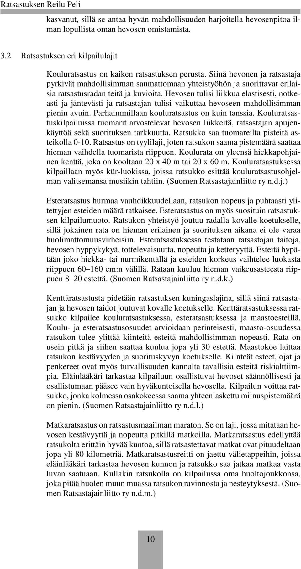 Hevosen tulisi liikkua elastisesti, notkeasti ja jäntevästi ja ratsastajan tulisi vaikuttaa hevoseen mahdollisimman pienin avuin. Parhaimmillaan kouluratsastus on kuin tanssia.