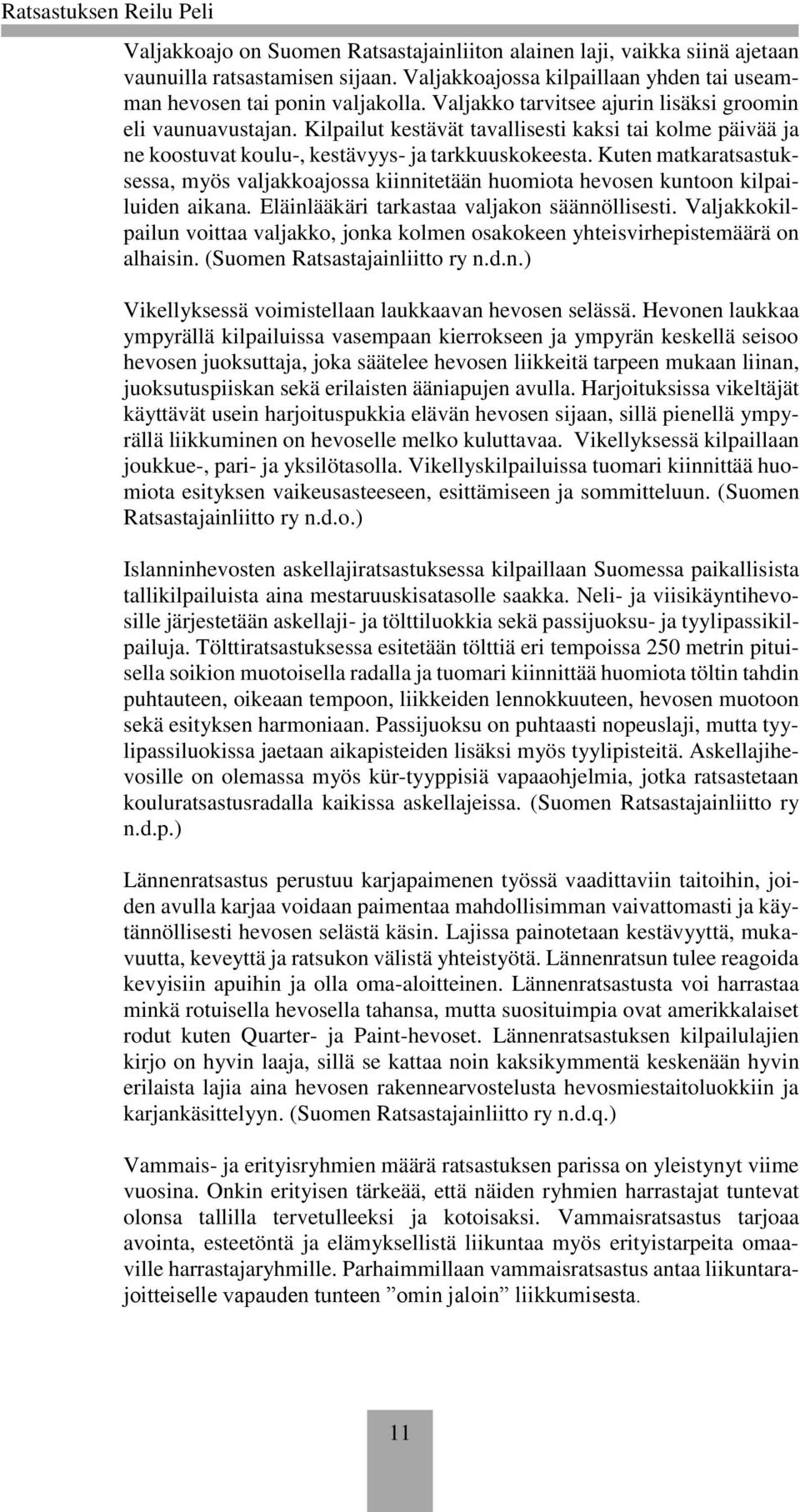 Kuten matkaratsastuksessa, myös valjakkoajossa kiinnitetään huomiota hevosen kuntoon kilpailuiden aikana. Eläinlääkäri tarkastaa valjakon säännöllisesti.