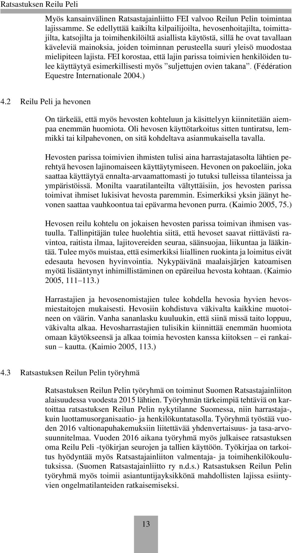 suuri yleisö muodostaa mielipiteen lajista. FEI korostaa, että lajin parissa toimivien henkilöiden tulee käyttäytyä esimerkillisesti myös suljettujen ovien takana.