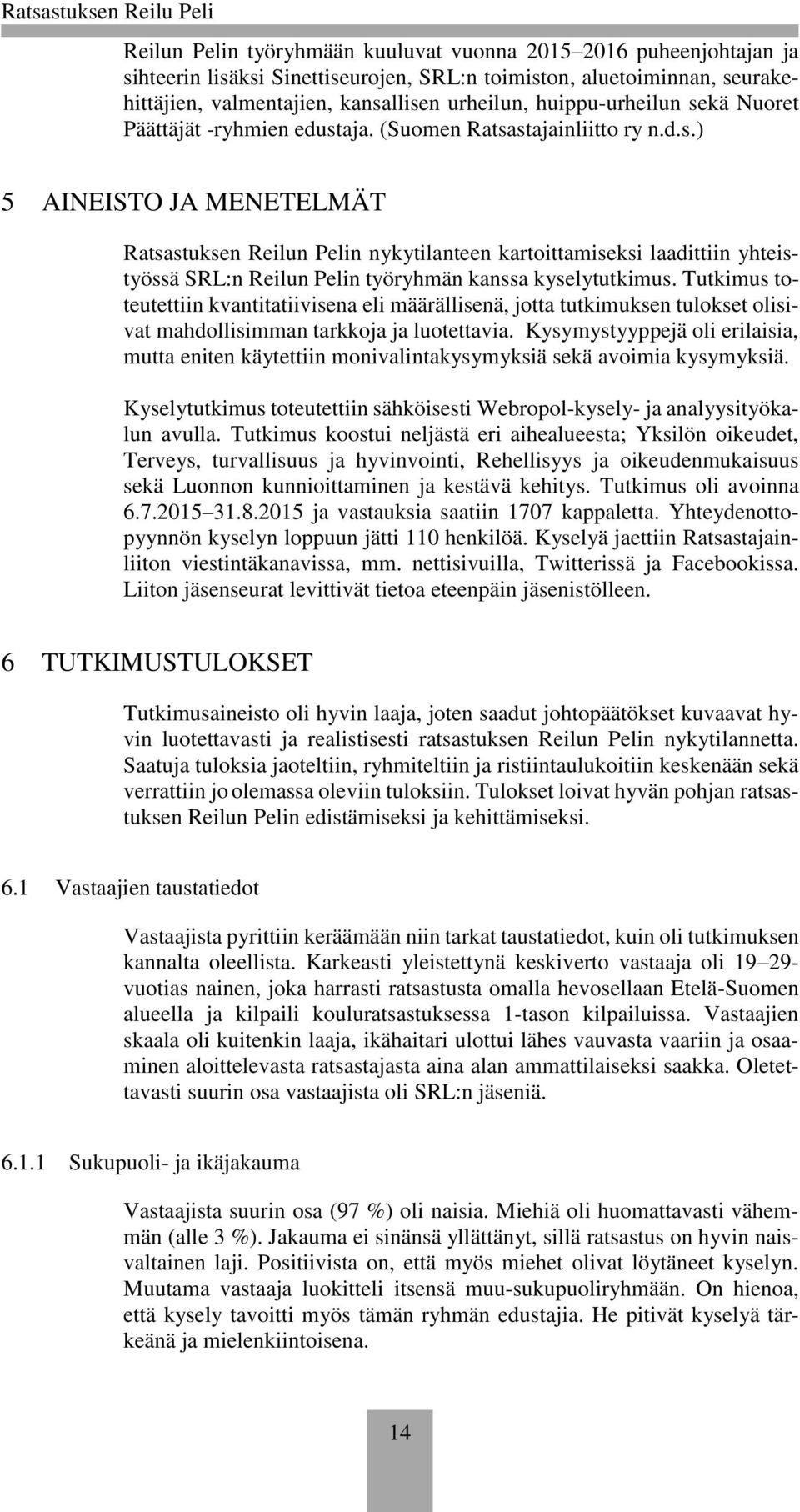 Tutkimus toteutettiin kvantitatiivisena eli määrällisenä, jotta tutkimuksen tulokset olisivat mahdollisimman tarkkoja ja luotettavia.