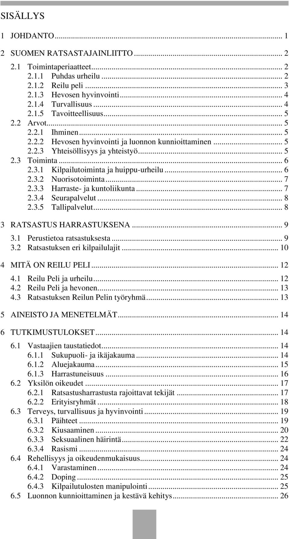 .. 7 2.3.3 Harraste- ja kuntoliikunta... 7 2.3.4 Seurapalvelut... 8 2.3.5 Tallipalvelut... 8 3 RATSASTUS HARRASTUKSENA... 9 3.1 Perustietoa ratsastuksesta... 9 3.2 Ratsastuksen eri kilpailulajit.