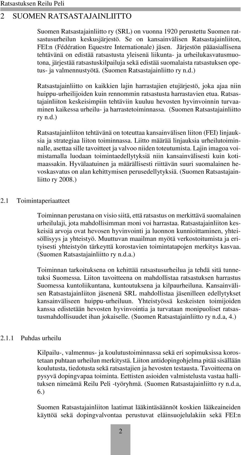 Järjestön pääasiallisena tehtävänä on edistää ratsastusta yleisenä liikunta- ja urheilukasvatusmuotona, järjestää ratsastuskilpailuja sekä edistää suomalaista ratsastuksen opetus- ja valmennustyötä.