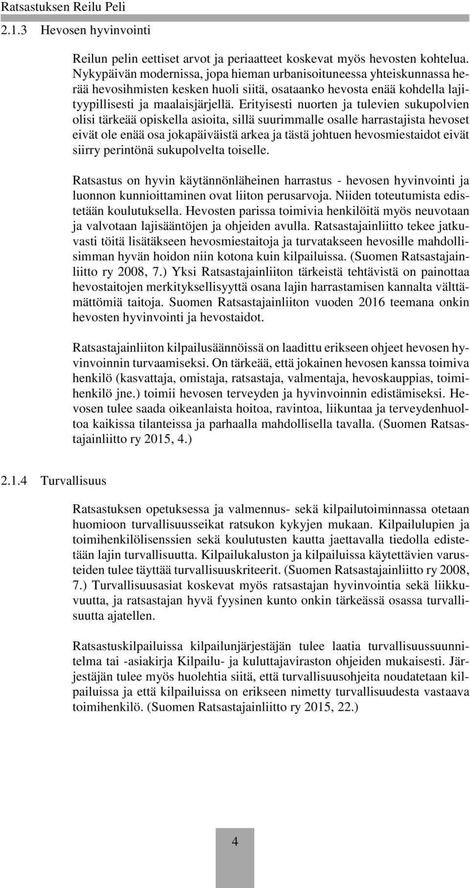 Erityisesti nuorten ja tulevien sukupolvien olisi tärkeää opiskella asioita, sillä suurimmalle osalle harrastajista hevoset eivät ole enää osa jokapäiväistä arkea ja tästä johtuen hevosmiestaidot