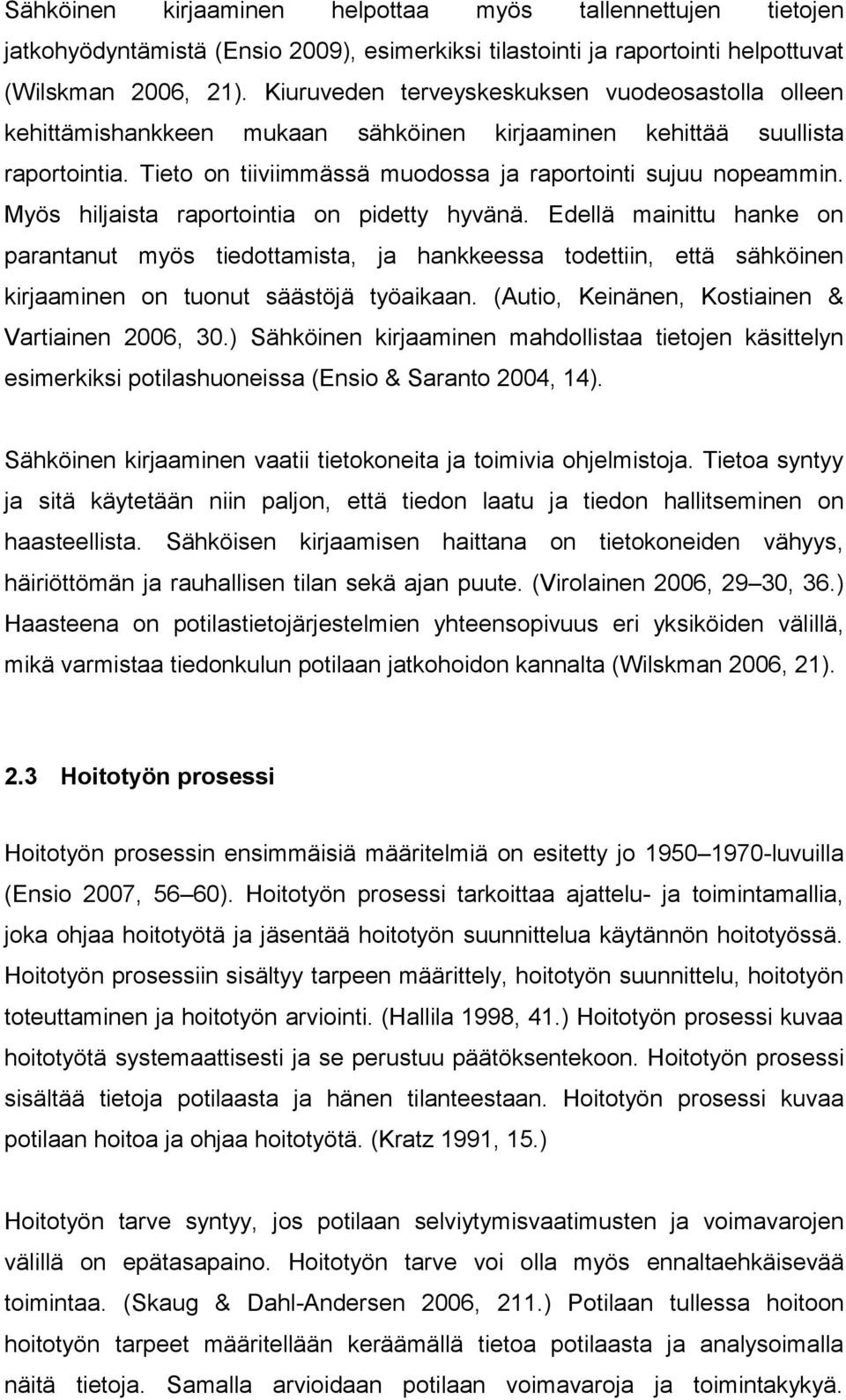 Myös hiljaista raportointia on pidetty hyvänä. Edellä mainittu hanke on parantanut myös tiedottamista, ja hankkeessa todettiin, että sähköinen kirjaaminen on tuonut säästöjä työaikaan.