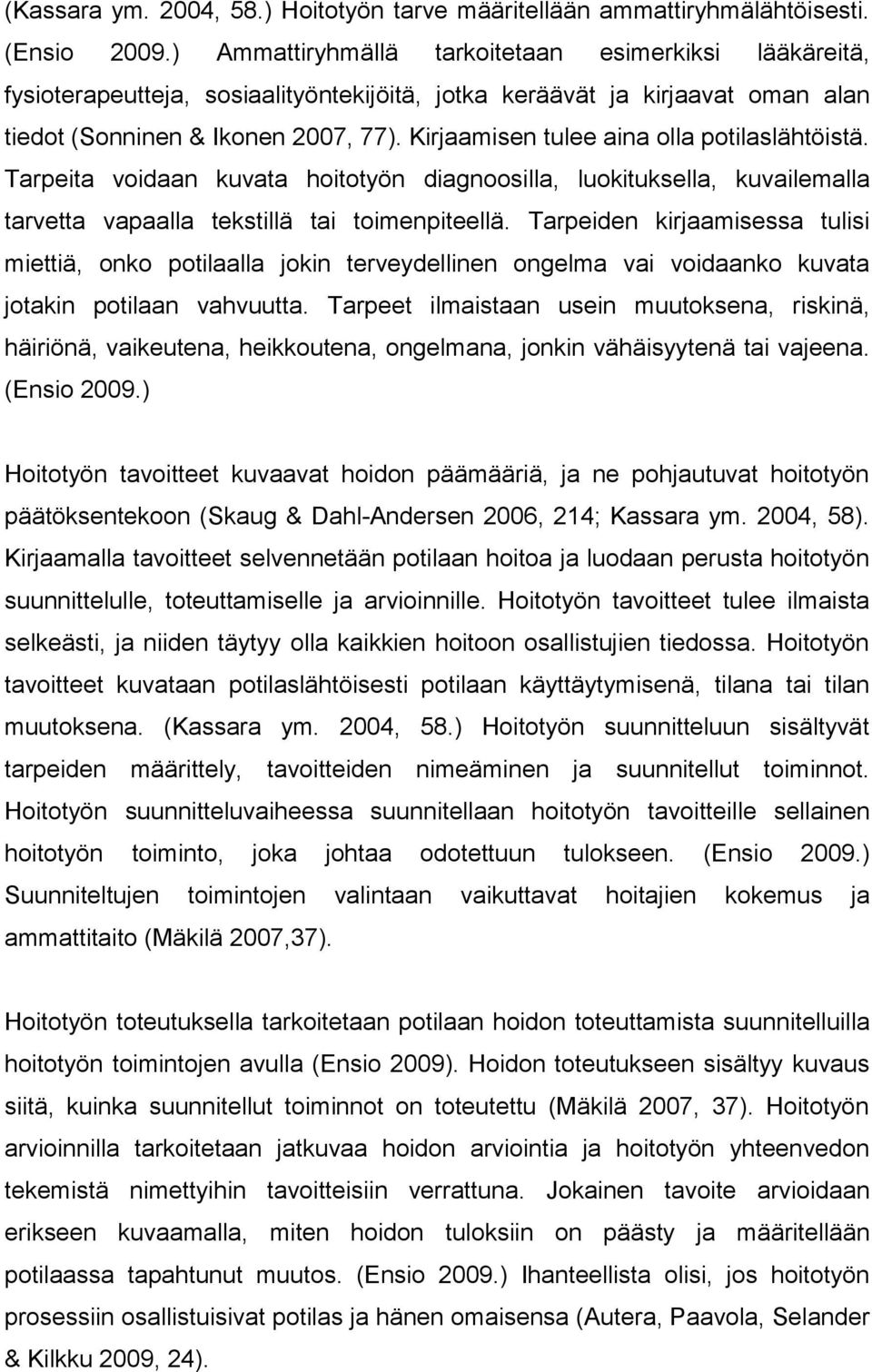 Kirjaamisen tulee aina olla potilaslähtöistä. Tarpeita voidaan kuvata hoitotyön diagnoosilla, luokituksella, kuvailemalla tarvetta vapaalla tekstillä tai toimenpiteellä.