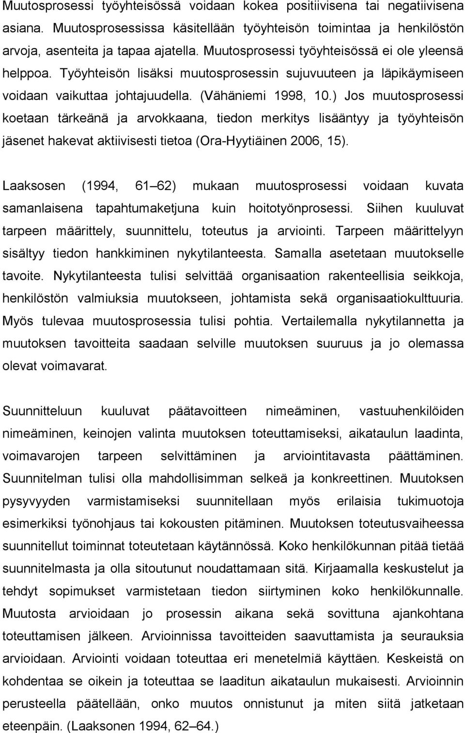 ) Jos muutosprosessi koetaan tärkeänä ja arvokkaana, tiedon merkitys lisääntyy ja työyhteisön jäsenet hakevat aktiivisesti tietoa (Ora-Hyytiäinen 2006, 15).