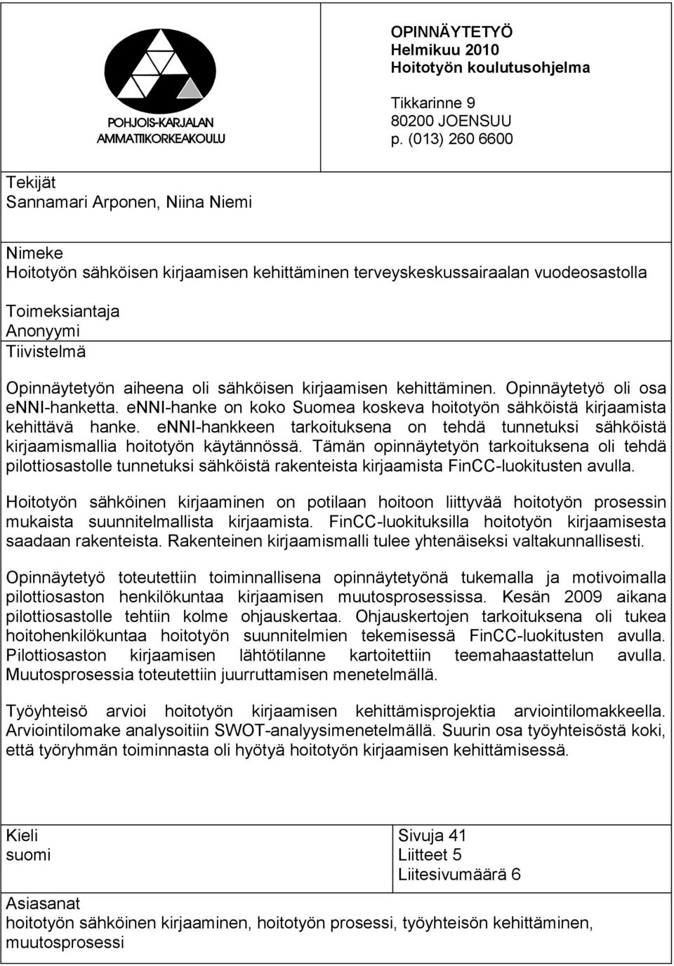 aiheena oli sähköisen kirjaamisen kehittäminen. Opinnäytetyö oli osa enni-hanketta. enni-hanke on koko Suomea koskeva hoitotyön sähköistä kirjaamista kehittävä hanke.