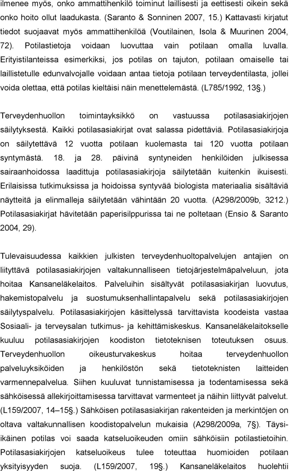 Erityistilanteissa esimerkiksi, jos potilas on tajuton, potilaan omaiselle tai laillistetulle edunvalvojalle voidaan antaa tietoja potilaan terveydentilasta, jollei voida olettaa, että potilas