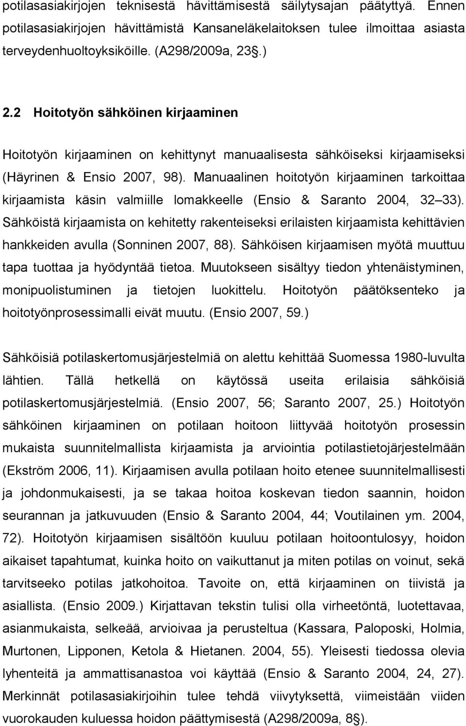 Manuaalinen hoitotyön kirjaaminen tarkoittaa kirjaamista käsin valmiille lomakkeelle (Ensio & Saranto 2004, 32 33).