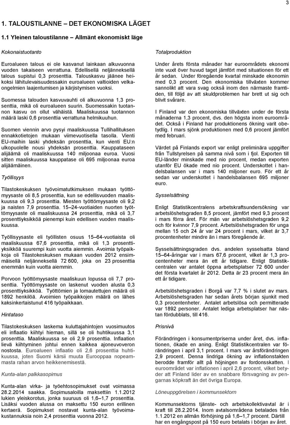 Suomessa talouden kasvuvauhti oli alkuvuonna 1,3 prosenttia, mikä oli euroalueen suurin. Suomessakin tuotannon kasvu on ollut vähäistä.