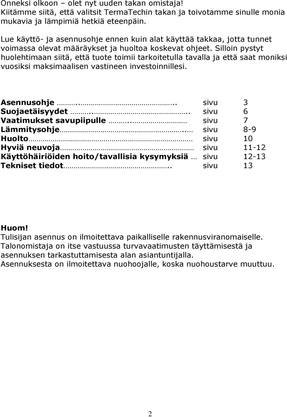 Silloin pystyt huolehtimaan siitä, että tuote toimii tarkoitetulla tavalla ja että saat moniksi vuosiksi maksimaalisen vastineen investoinnillesi. Asennusohje.... sivu 3 Suojaetäisyydet.