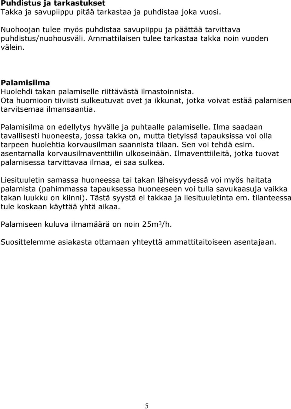 Ota huomioon tiiviisti sulkeutuvat ovet ja ikkunat, jotka voivat estää palamisen tarvitsemaa ilmansaantia. Palamisilma on edellytys hyvälle ja puhtaalle palamiselle.