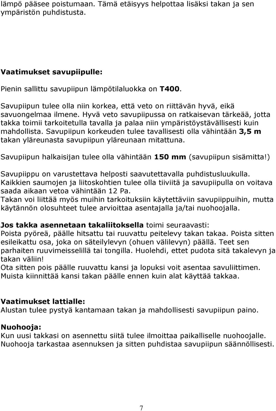 Hyvä veto savupiipussa on ratkaisevan tärkeää, jotta takka toimii tarkoitetulla tavalla ja palaa niin ympäristöystävällisesti kuin mahdollista.