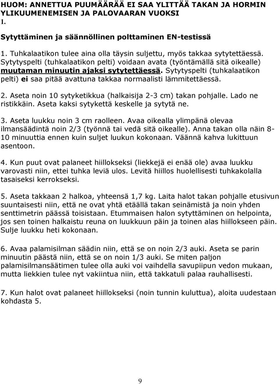 Sytytyspelti (tuhkalaatikon pelti) ei saa pitää avattuna takkaa normaalisti lämmitettäessä. 2. Aseta noin 10 sytyketikkua (halkaisija 2-3 cm) takan pohjalle. Lado ne ristikkäin.