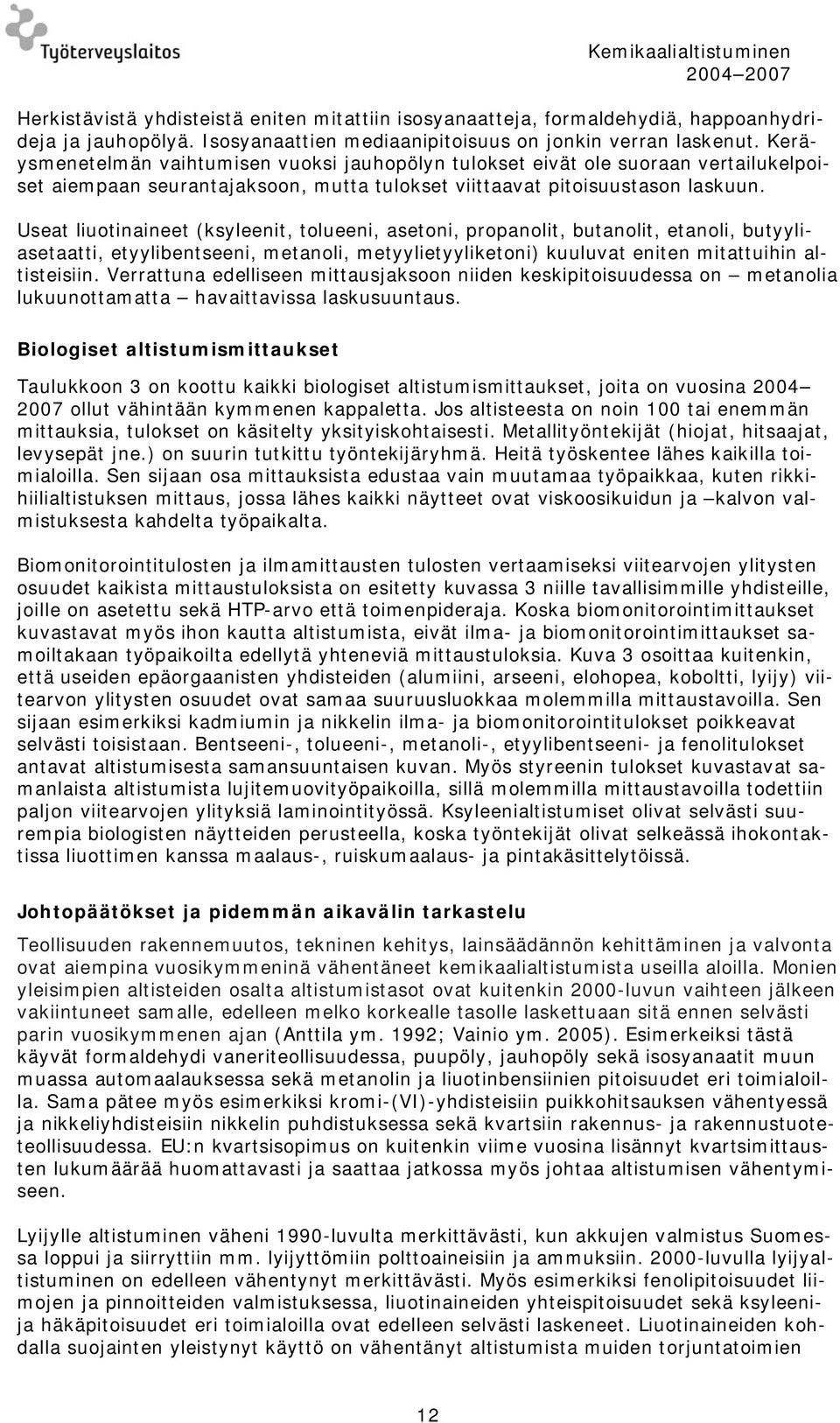 Useat liuotinaineet (ksyleenit, tolueeni, asetoni, propanolit, butanolit, etanoli, butyyliasetaatti, etyylibentseeni, metanoli, metyylietyyliketoni) kuuluvat eniten mitattuihin altisteisiin.