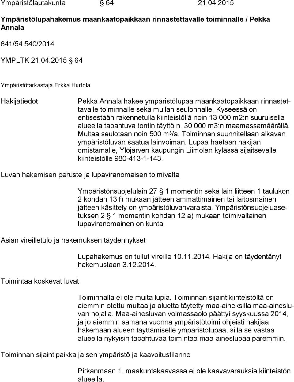 Toi min nan suunnitellaan alkavan ympäristöluvan saatua lain voi man. Lupaa haetaan hakijan omistamalle, Ylöjärven kau pun gin Liimolan kylässä sijaitsevalle kiinteistölle 980-413-1-143.