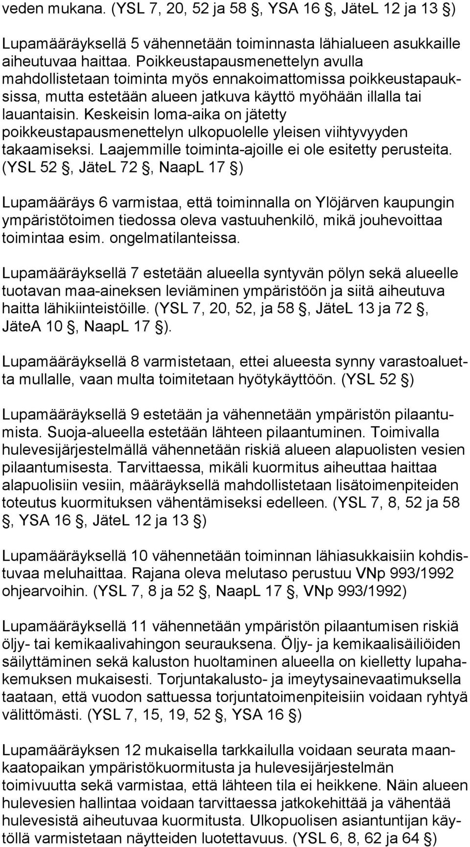 Keskeisin loma-aika on jä tet ty poikkeustapausmenettelyn ulkopuolelle yleisen viih ty vyy den takaamiseksi. Laajemmille toiminta-ajoille ei ole esitetty pe rus tei ta.