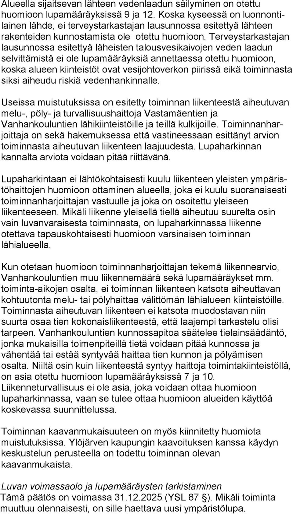 Terveystarkastajan lausunnossa esitettyä läheisten ta lous ve si kai vo jen veden laadun selvittämistä ei ole lu pa mää räyk siä annettaessa otettu huomioon, koska alueen kiin teis töt ovat