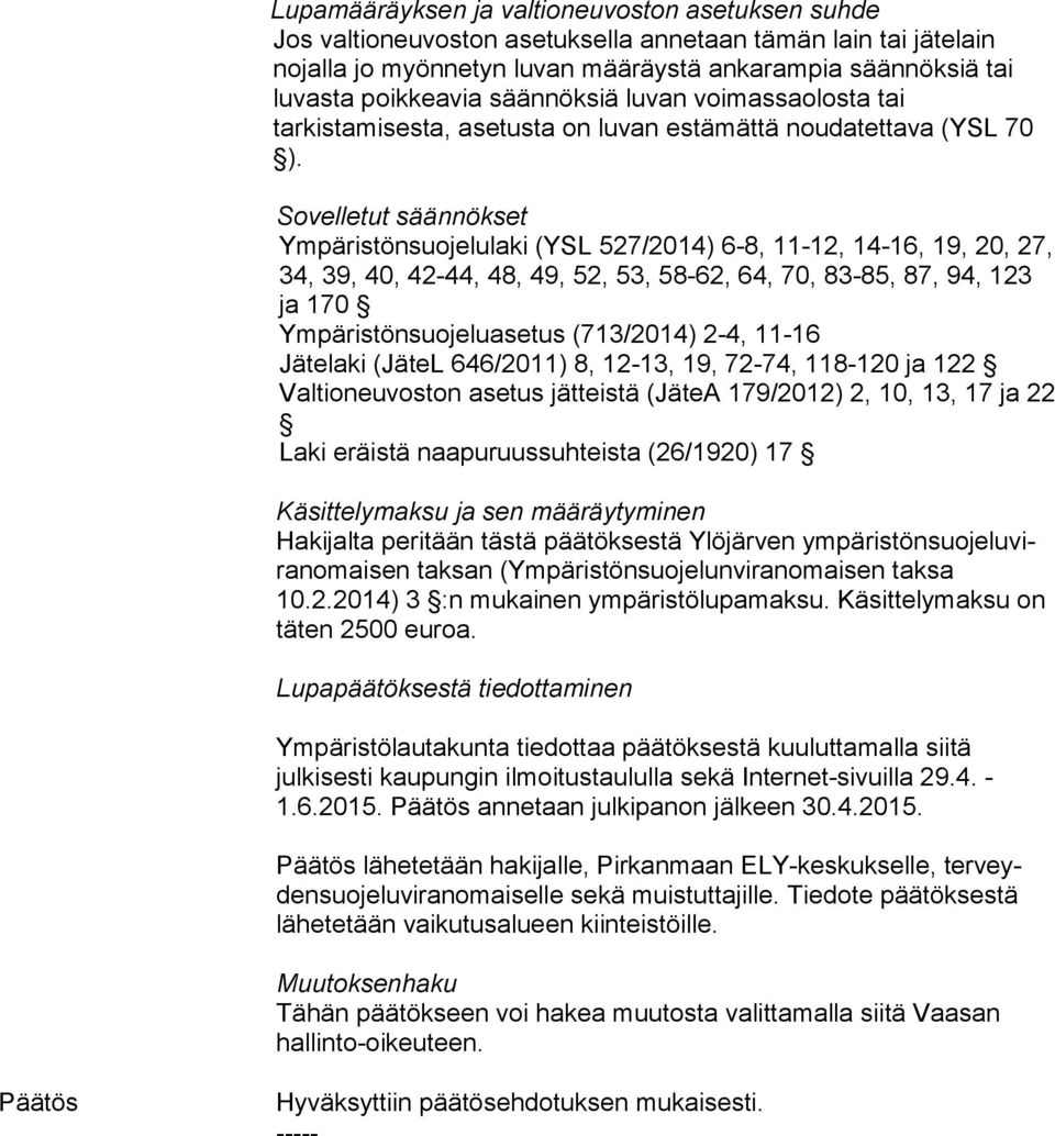 Sovelletut säännökset Ympäristönsuojelulaki (YSL 527/2014) 6-8, 11-12, 14-16, 19, 20, 27, 34, 39, 40, 42-44, 48, 49, 52, 53, 58-62, 64, 70, 83-85, 87, 94, 123 ja 170 Ympäristönsuojeluasetus