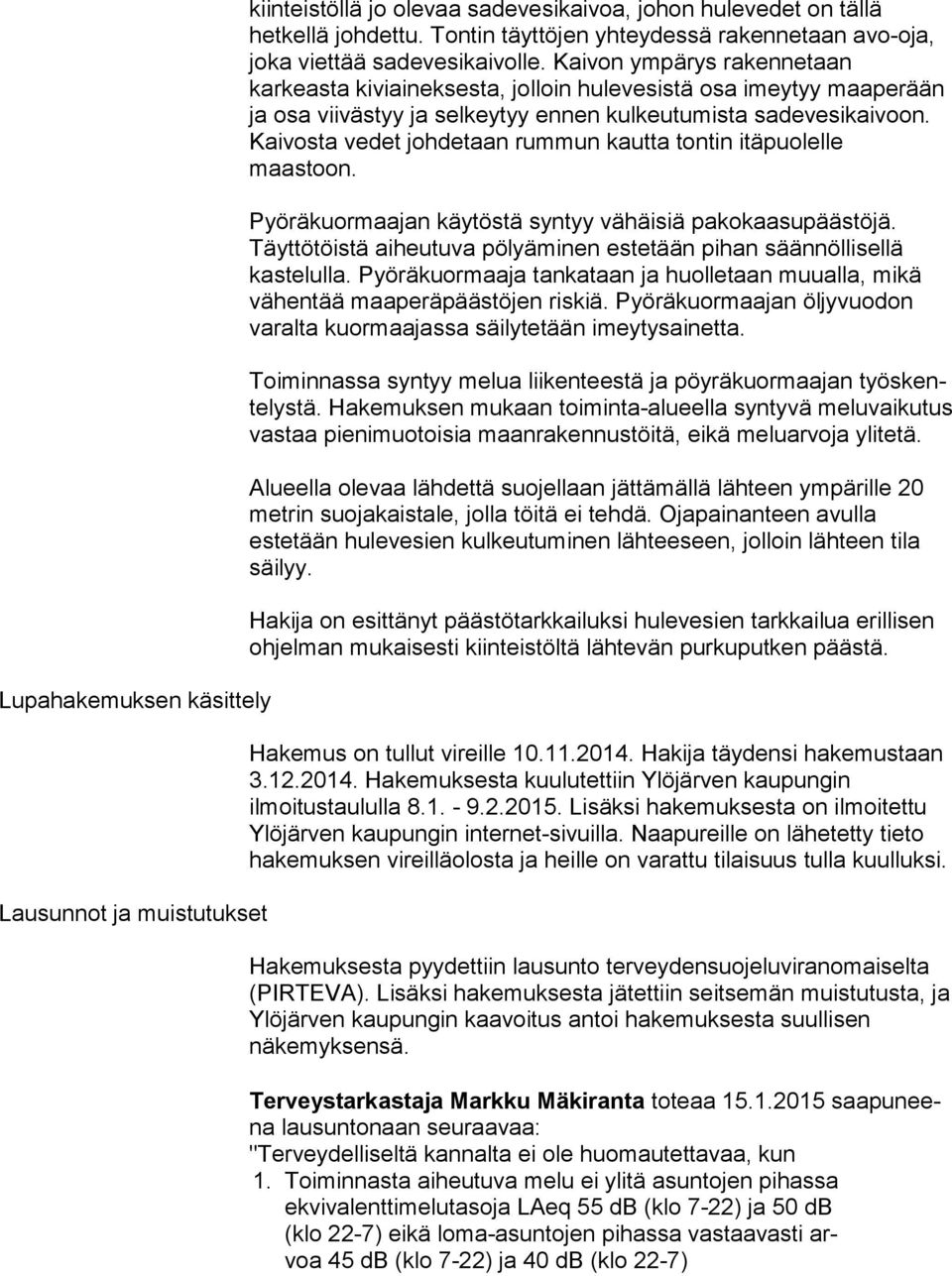 Kaivon ym pä rys rakennetaan karkeasta kiviaineksesta, jolloin hu le ve sis tä osa imeytyy maaperään ja osa viivästyy ja selkeytyy en nen kulkeutumista sadevesikaivoon.