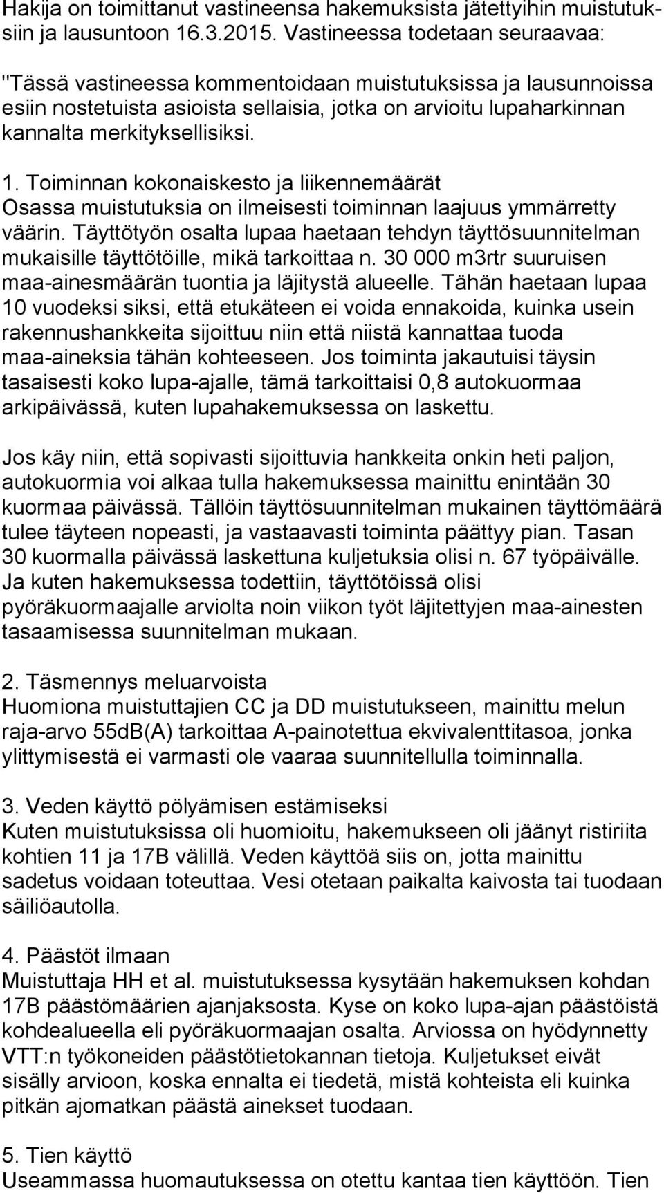 merkityksellisiksi. 1. Toiminnan kokonaiskesto ja liikennemäärät Osassa muistutuksia on ilmeisesti toiminnan laajuus ym mär ret ty väärin.