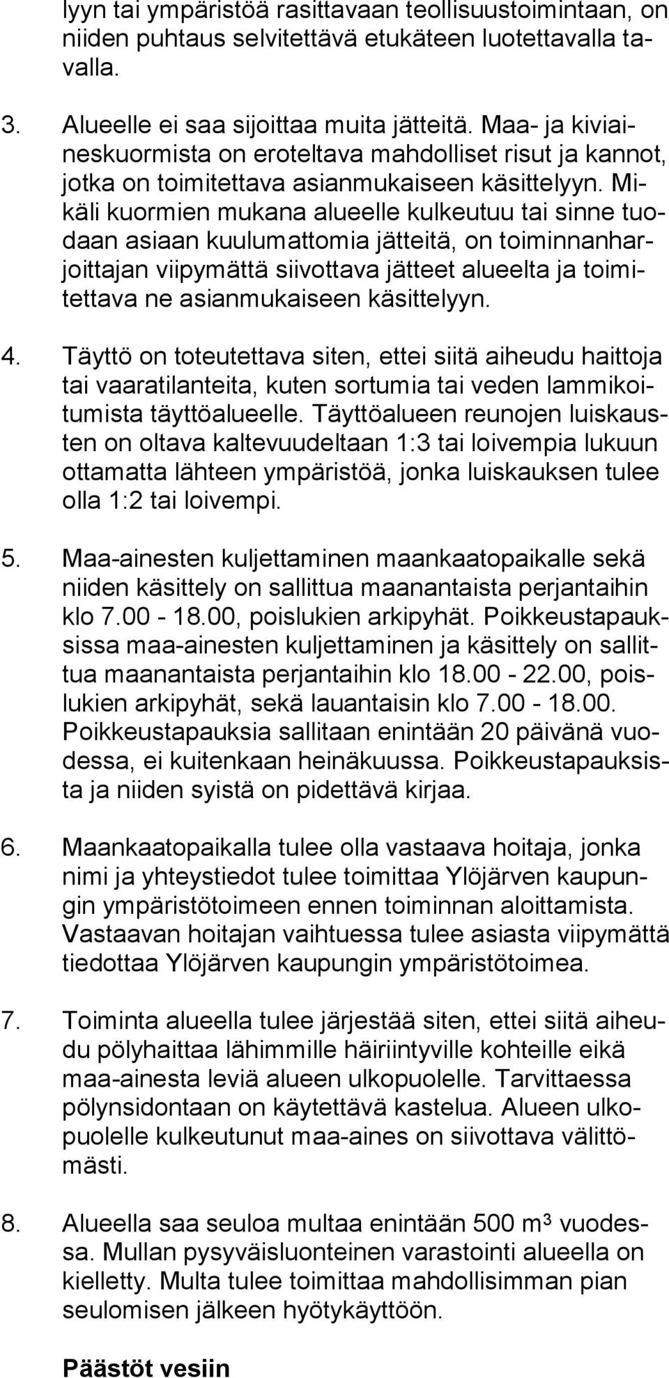 Mikä li kuormien mukana alueelle kulkeutuu tai sin ne tuodaan asiaan kuulumattomia jätteitä, on toi min nan harjoit ta jan viipymättä siivottava jätteet alu eel ta ja toi mitet ta va ne