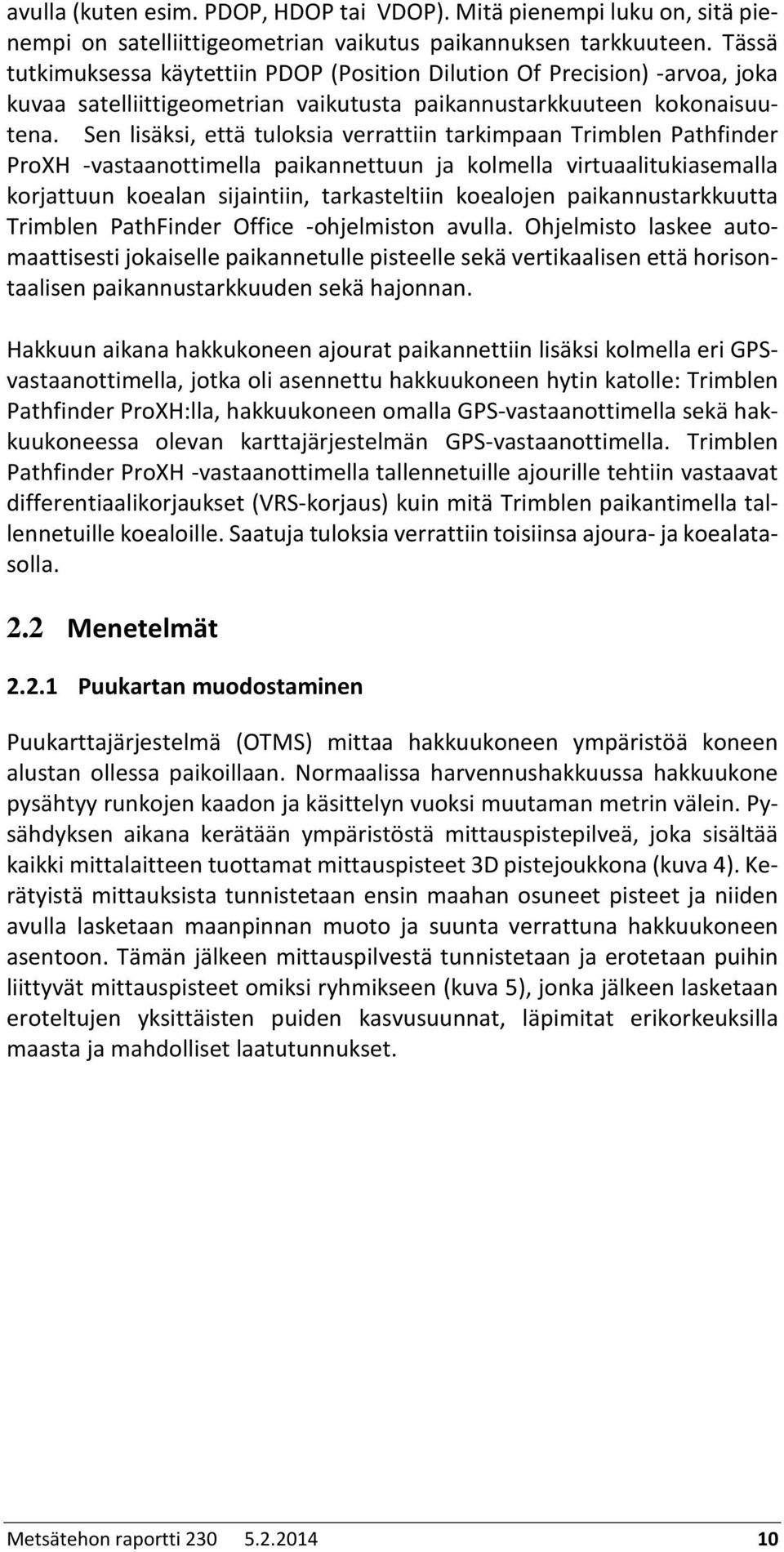Sen lisäksi, että tuloksia verrattiin tarkimpaan Trimblen Pathfinder ProXH -vastaanottimella paikannettuun ja kolmella virtuaalitukiasemalla korjattuun koealan sijaintiin, tarkasteltiin koealojen
