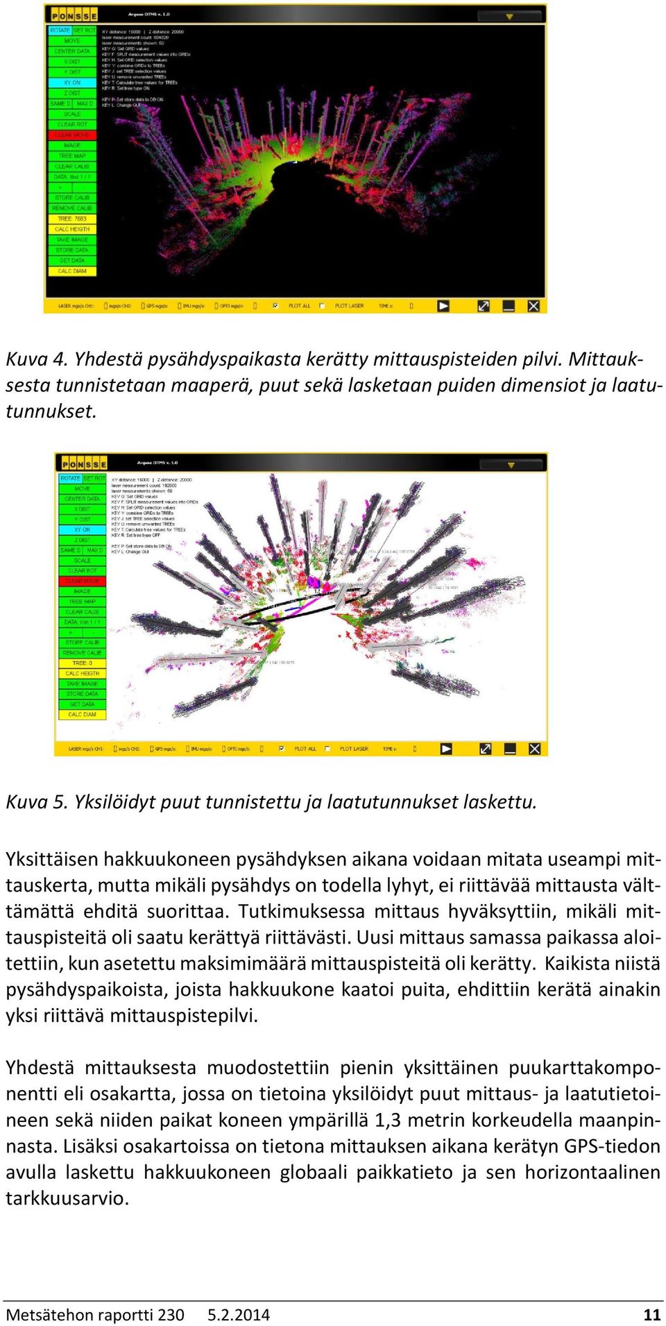Yksittäisen hakkuukoneen pysähdyksen aikana voidaan mitata useampi mittauskerta, mutta mikäli pysähdys on todella lyhyt, ei riittävää mittausta välttämättä ehditä suorittaa.