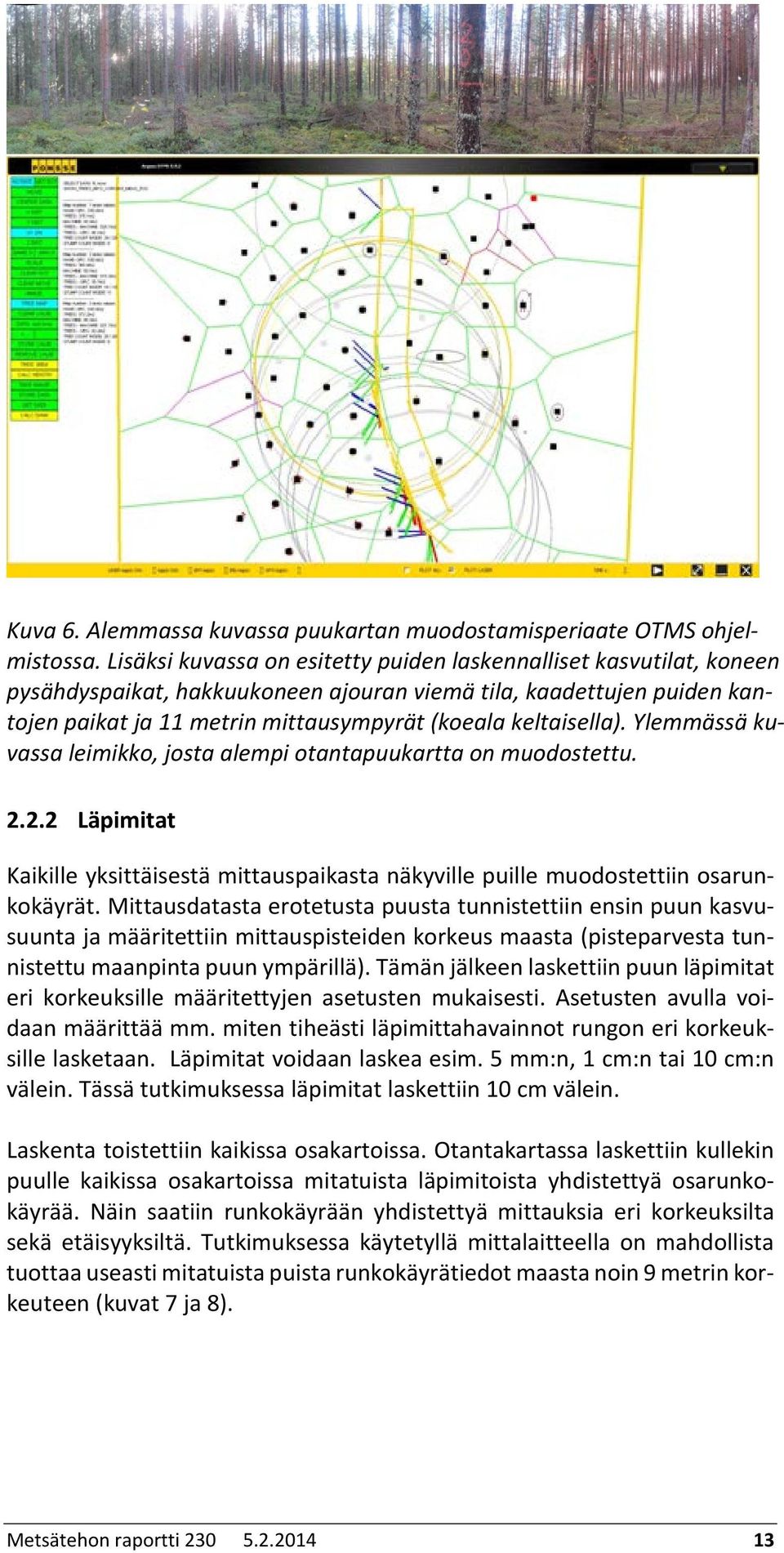 keltaisella). Ylemmässä kuvassa leimikko, josta alempi otantapuukartta on muodostettu. 2.2.2 Läpimitat Kaikille yksittäisestä mittauspaikasta näkyville puille muodostettiin osarunkokäyrät.